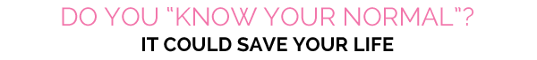 Do you 'Know Your Normal'? It could save your life.
